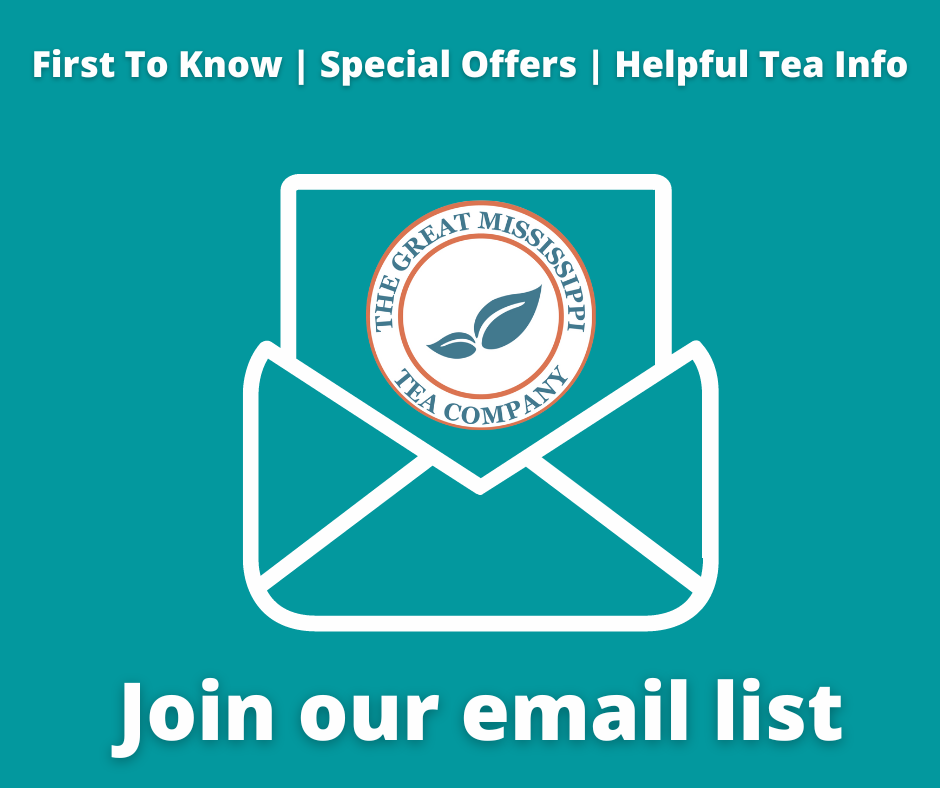 Join the Great Mississippi Tea Company email list and get advanced notice of special offers, tea news, and find first about new products.